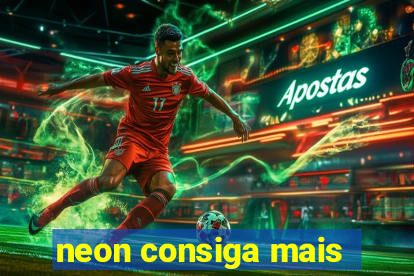 neon consiga mais
